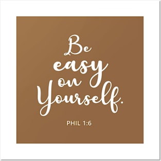 BIBLE VERSE : Phil 1:6 "Be easy on yourself." Posters and Art